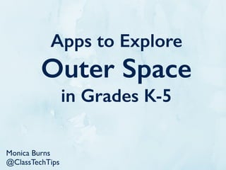 Apps to
Explore
Outer Space
in Grades
K-5 
@ClassTechTips ClassTechTips.com
 