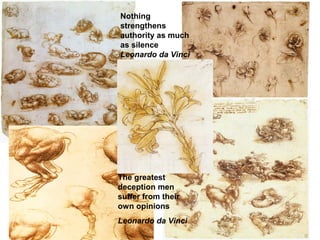 Nothing
strengthens
authority as much
as silence
Leonardo da Vinci
The greatest
deception men
suffer from their
own opinions
Leonardo da Vinci
 
