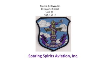 Marvin T. Bryce, Sr.
Persuasive Speech
Com 101
Oct 3, 2015
Soaring Spirits Aviation, Inc.
 