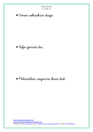 
                                               


     




     




     






www.margarigela.blogspot.com
www.lehenengoziklokolagunak.blogspot.com
Piktogramen egilea: Sergio Palao Jatorria: ARASAAC (http://catedu.es/arasaac/) Lizentzia: CC (BY-NC-SA)
 