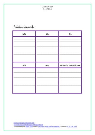 
                                                





                                                                                    




                                     
                                                                      




                                                                         





www.margarigela.blogspot.com
www.lehenengoziklokolagunak.blogspot.com
Piktogramen egilea: Sergio Palao Jatorria: ARASAAC (http://catedu.es/arasaac/) Lizentzia: CC (BY-NC-SA)
 