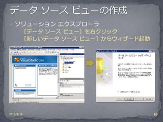  ソリューション エクスプローラ
     ［データ ソース ビュー］を右クリック
     ［新しいデータ ソース ビュー］からウィザード起動




2010/3/19                         16
 