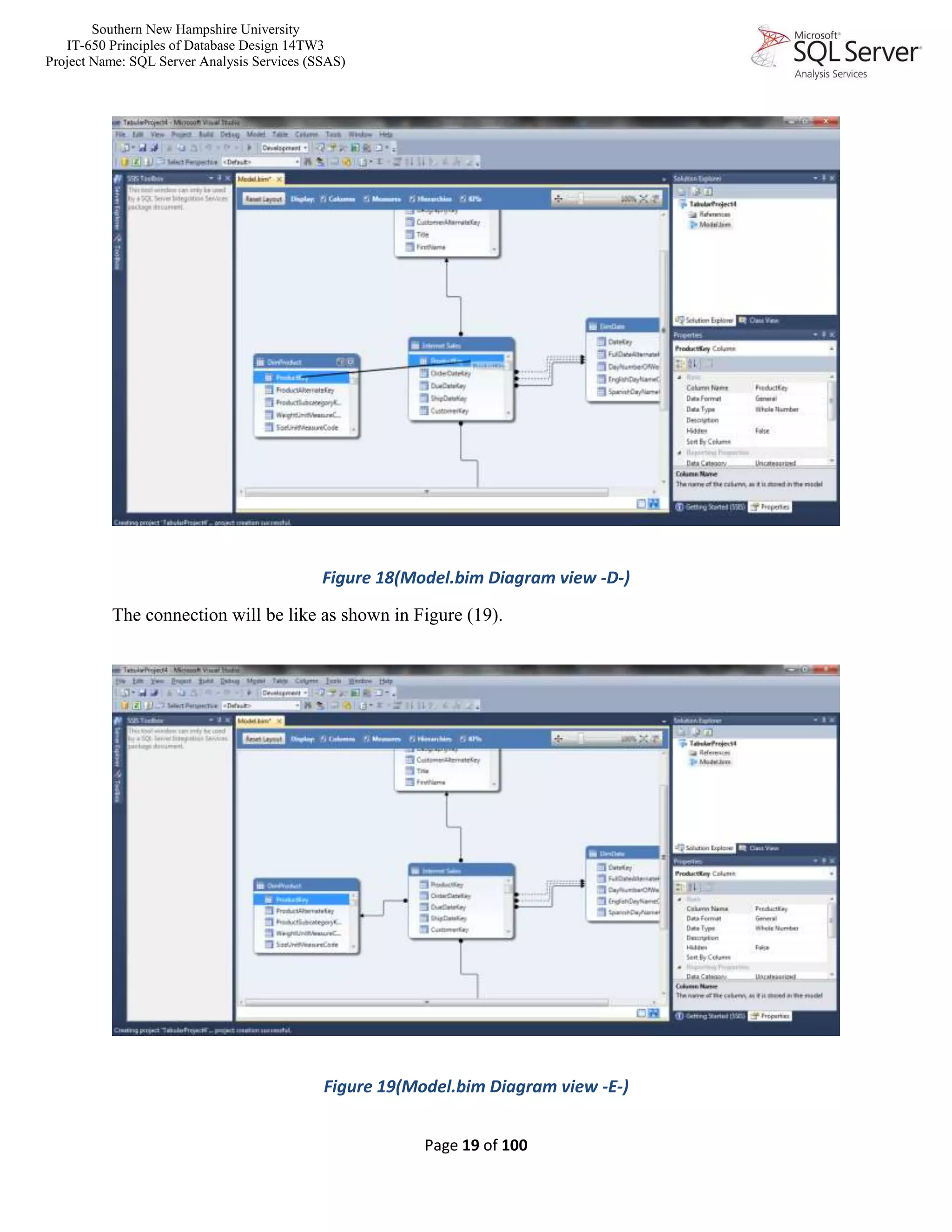 Southern New Hampshire University
IT-650 Principles of Database Design 14TW3
Project Name: SQL Server Analysis Services (SSAS)
Page 19 of 100
Figure 18(Model.bim Diagram view -D-)
The connection will be like as shown in Figure (19).
Figure 19(Model.bim Diagram view -E-)
 