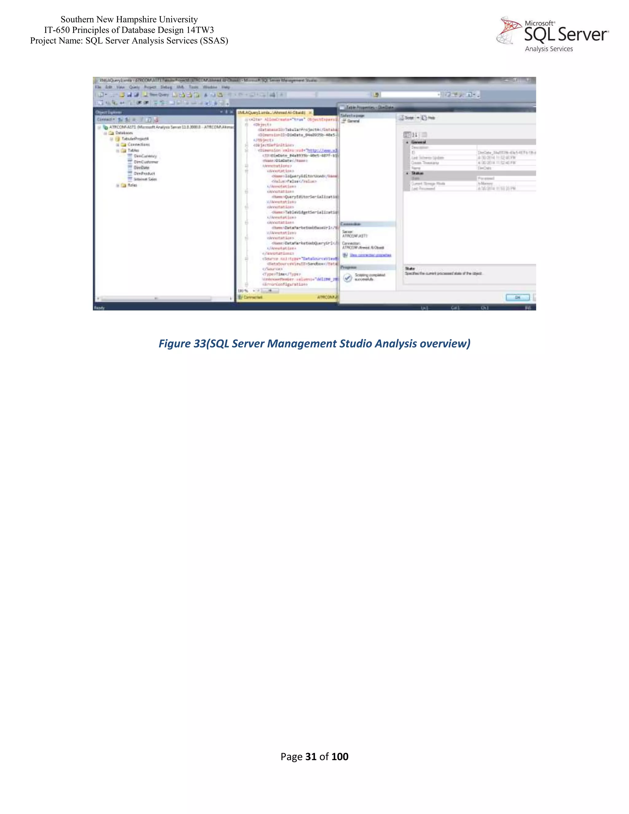Southern New Hampshire University
IT-650 Principles of Database Design 14TW3
Project Name: SQL Server Analysis Services (SSAS)
Page 31 of 100
Figure 33(SQL Server Management Studio Analysis overview)
 