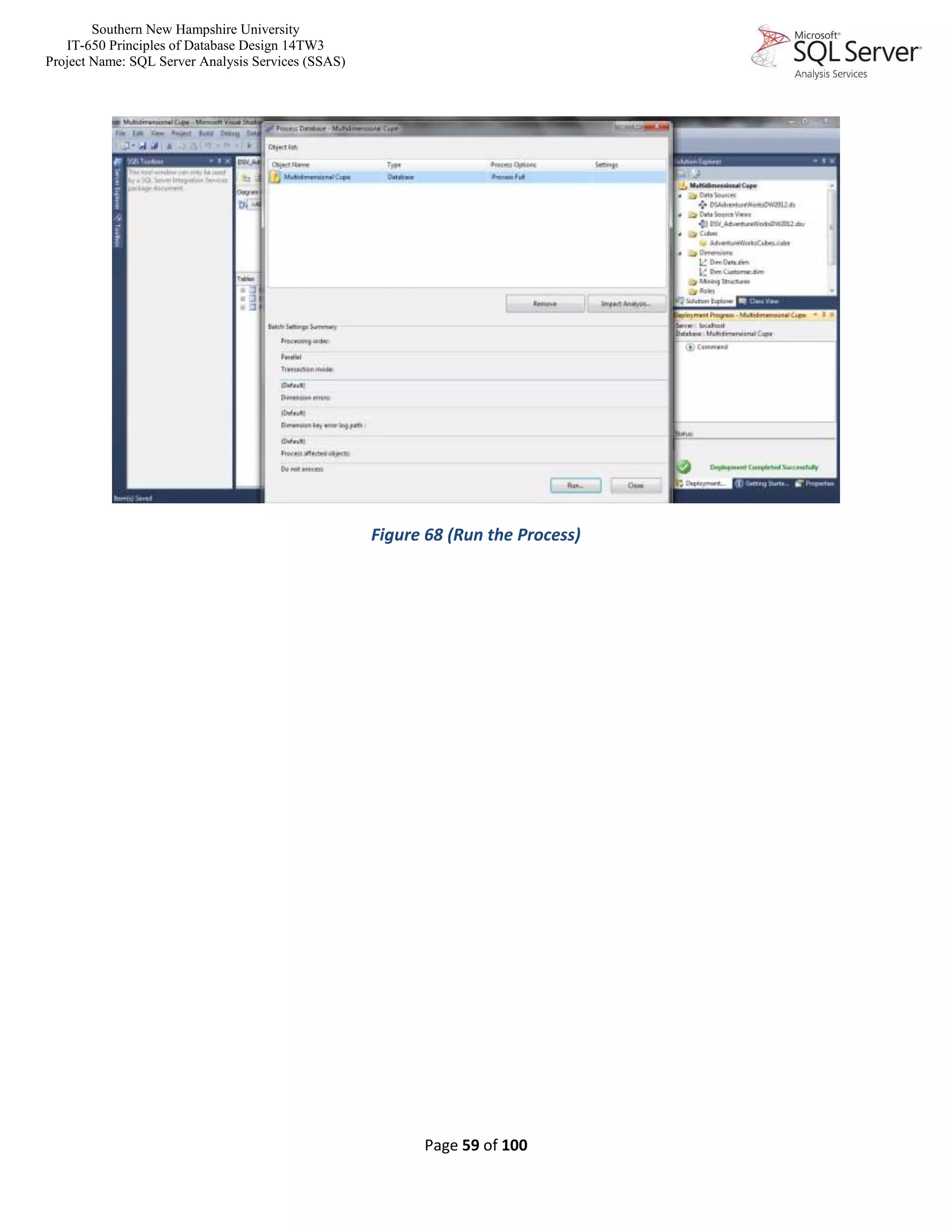Southern New Hampshire University
IT-650 Principles of Database Design 14TW3
Project Name: SQL Server Analysis Services (SSAS)
Page 59 of 100
Figure 68 (Run the Process)
 