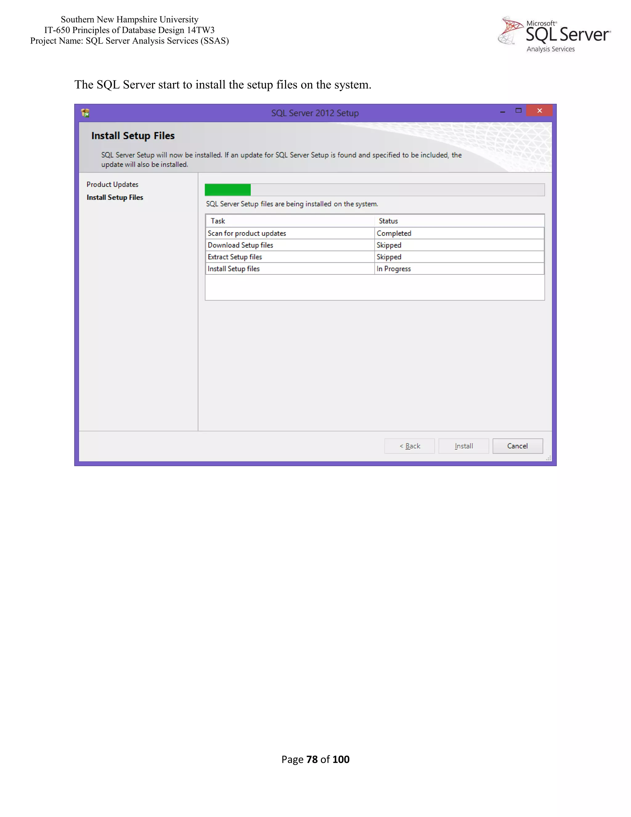 Southern New Hampshire University
IT-650 Principles of Database Design 14TW3
Project Name: SQL Server Analysis Services (SSAS)
Page 78 of 100
The SQL Server start to install the setup files on the system.
 