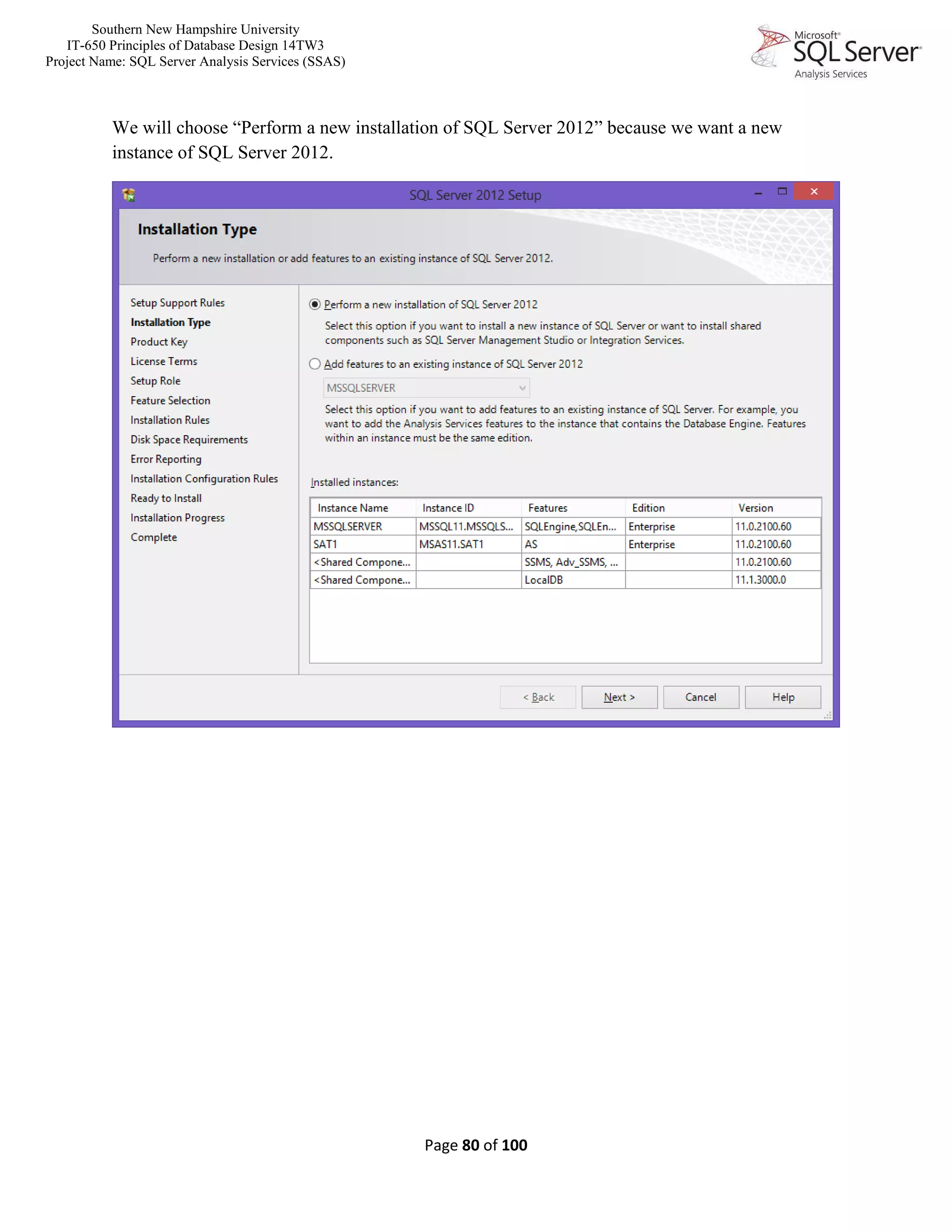 Southern New Hampshire University
IT-650 Principles of Database Design 14TW3
Project Name: SQL Server Analysis Services (SSAS)
Page 80 of 100
We will choose “Perform a new installation of SQL Server 2012” because we want a new
instance of SQL Server 2012.
 