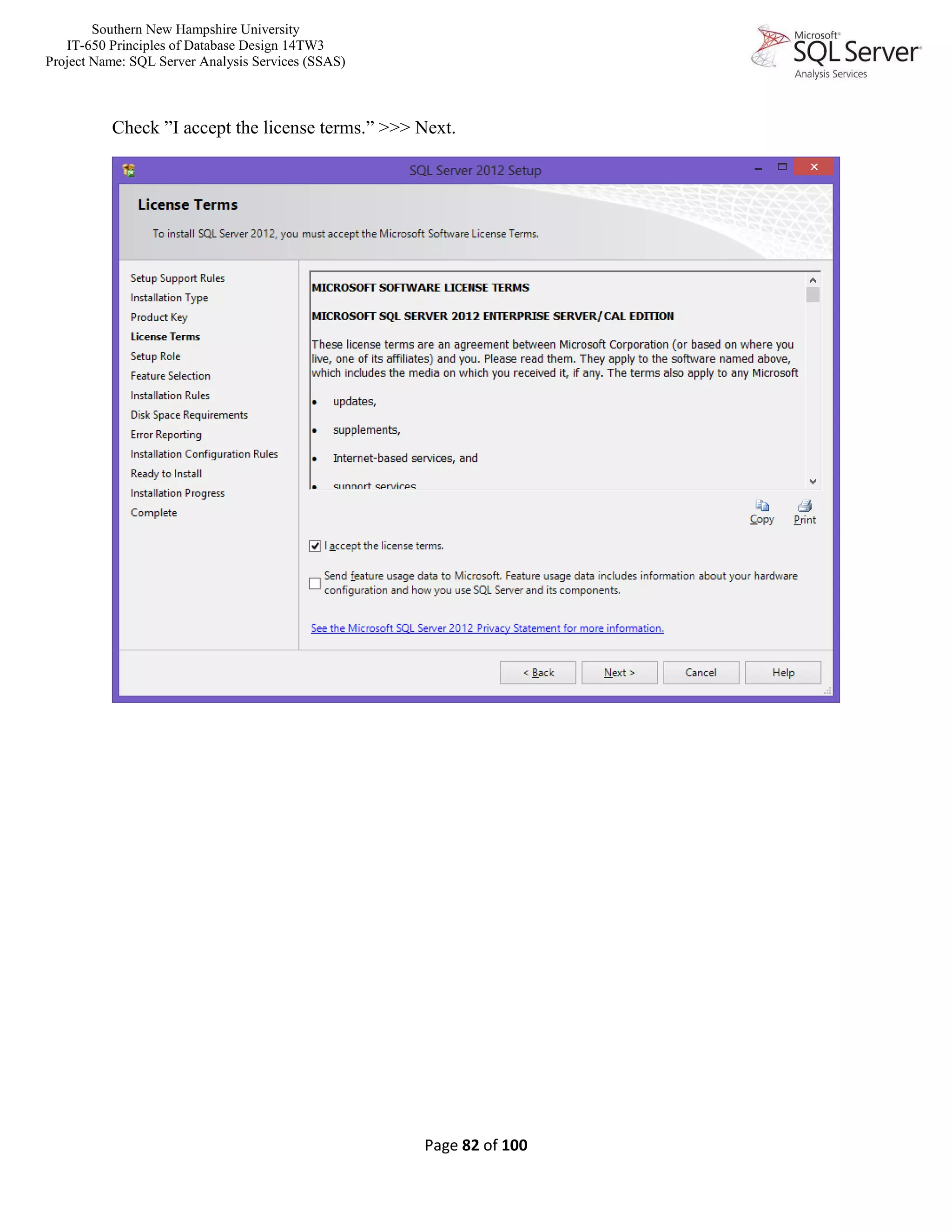 Southern New Hampshire University
IT-650 Principles of Database Design 14TW3
Project Name: SQL Server Analysis Services (SSAS)
Page 82 of 100
Check ”I accept the license terms.” >>> Next.
 