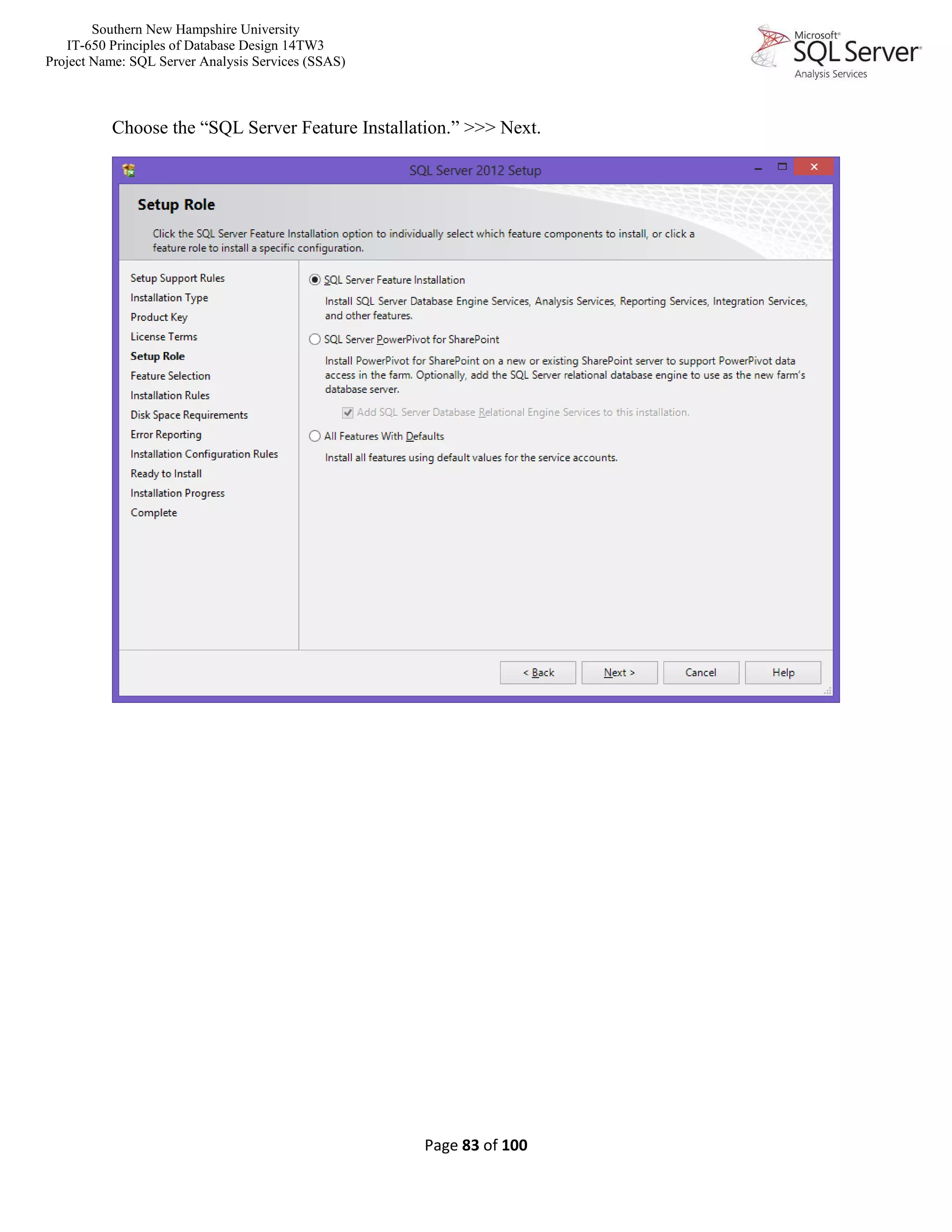 Southern New Hampshire University
IT-650 Principles of Database Design 14TW3
Project Name: SQL Server Analysis Services (SSAS)
Page 83 of 100
Choose the “SQL Server Feature Installation.” >>> Next.
 