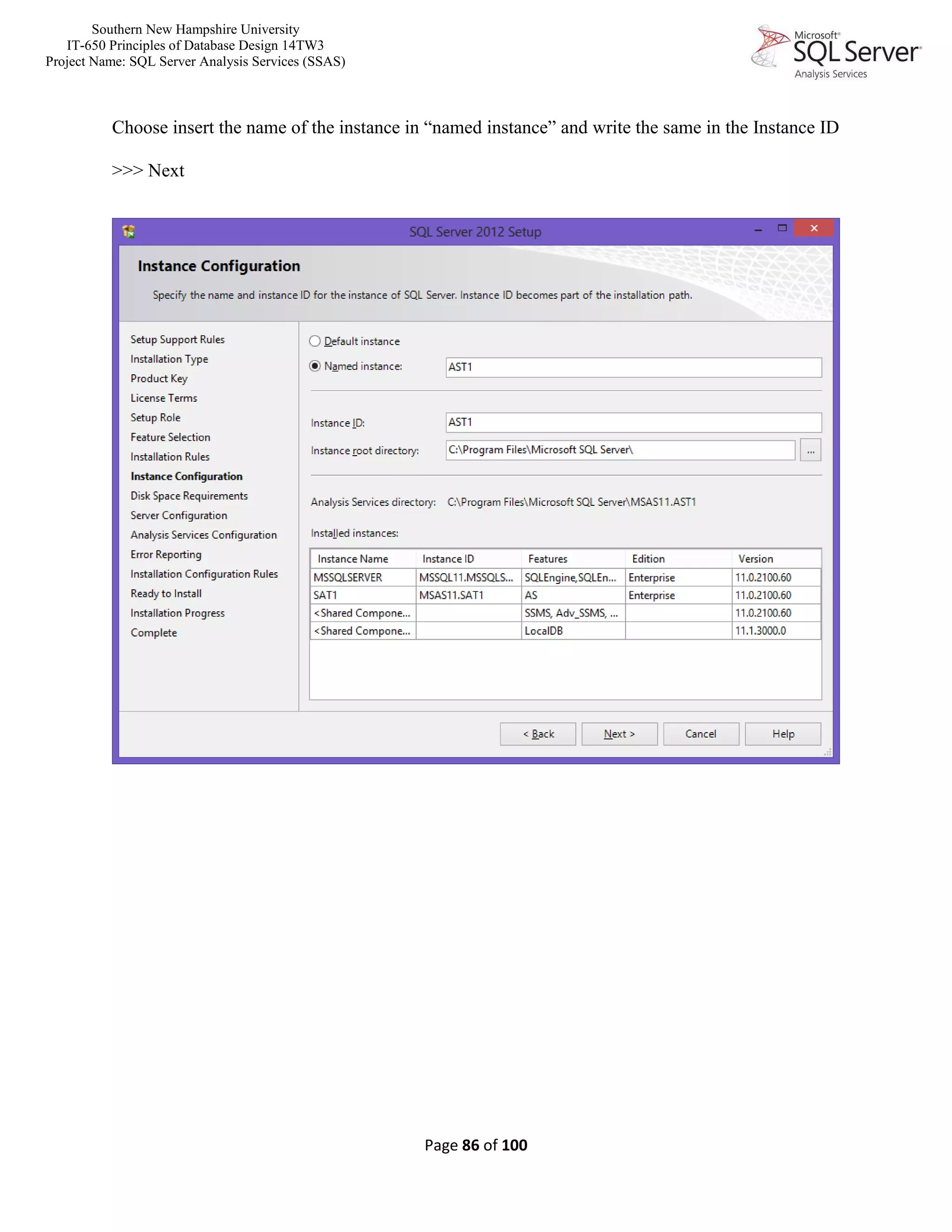 Southern New Hampshire University
IT-650 Principles of Database Design 14TW3
Project Name: SQL Server Analysis Services (SSAS)
Page 86 of 100
Choose insert the name of the instance in “named instance” and write the same in the Instance ID
>>> Next
 
