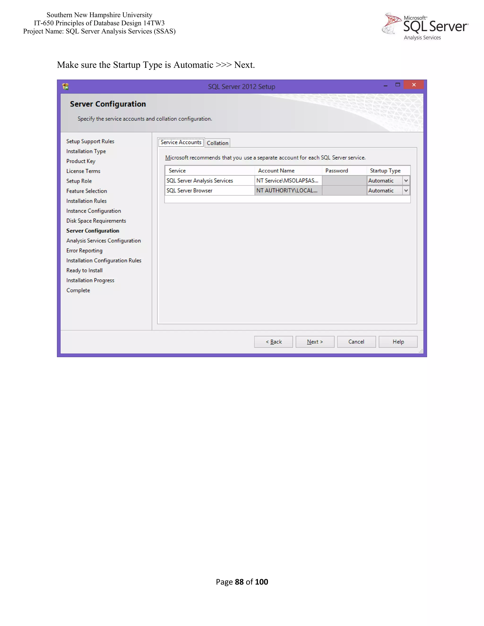 Southern New Hampshire University
IT-650 Principles of Database Design 14TW3
Project Name: SQL Server Analysis Services (SSAS)
Page 88 of 100
Make sure the Startup Type is Automatic >>> Next.
 