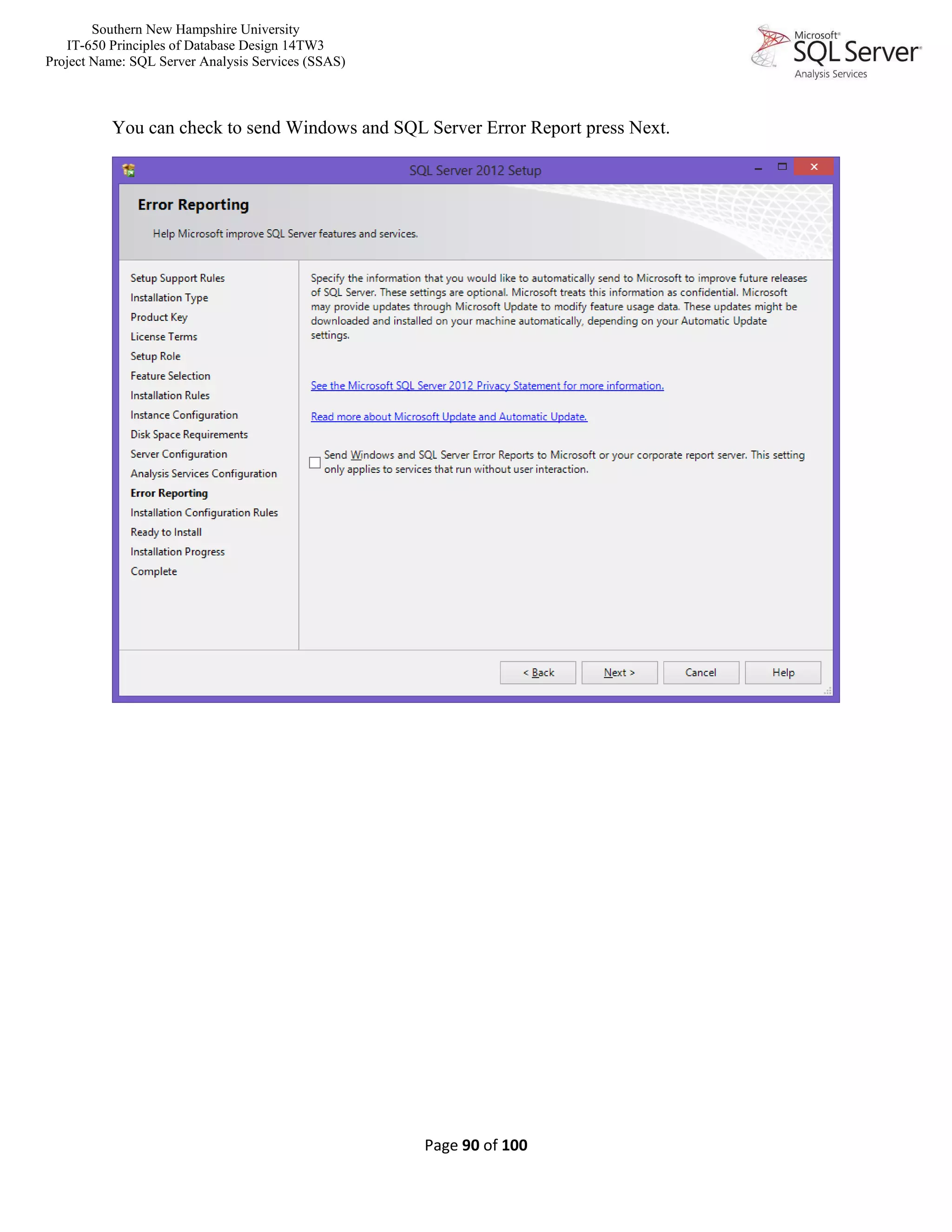 Southern New Hampshire University
IT-650 Principles of Database Design 14TW3
Project Name: SQL Server Analysis Services (SSAS)
Page 90 of 100
You can check to send Windows and SQL Server Error Report press Next.
 
