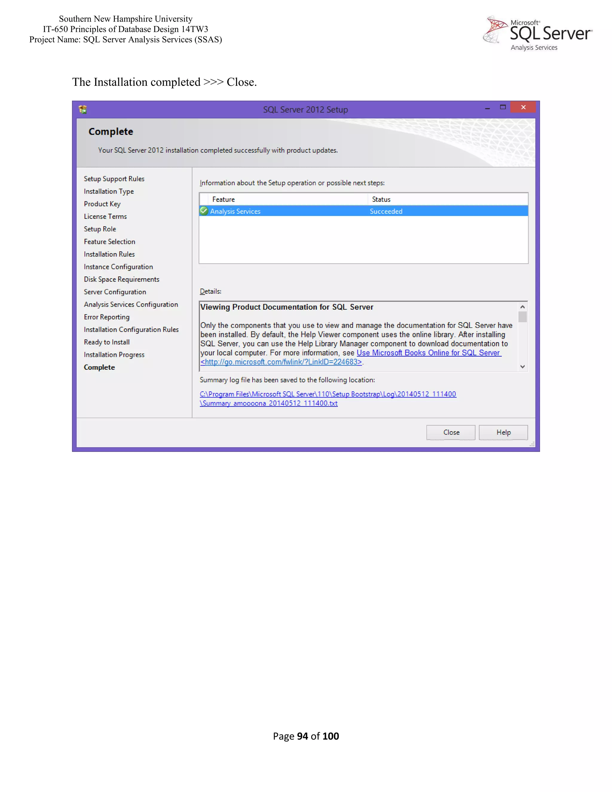Southern New Hampshire University
IT-650 Principles of Database Design 14TW3
Project Name: SQL Server Analysis Services (SSAS)
Page 94 of 100
The Installation completed >>> Close.
 
