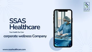 SSAS
Healthcare
corporatewellnessCompany
www.ssashealthcare.com
YourHealthOurCare
 