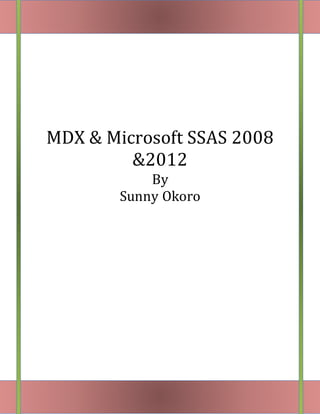 MDX & Microsoft SSAS 2012
By
Sunny Okoro
 