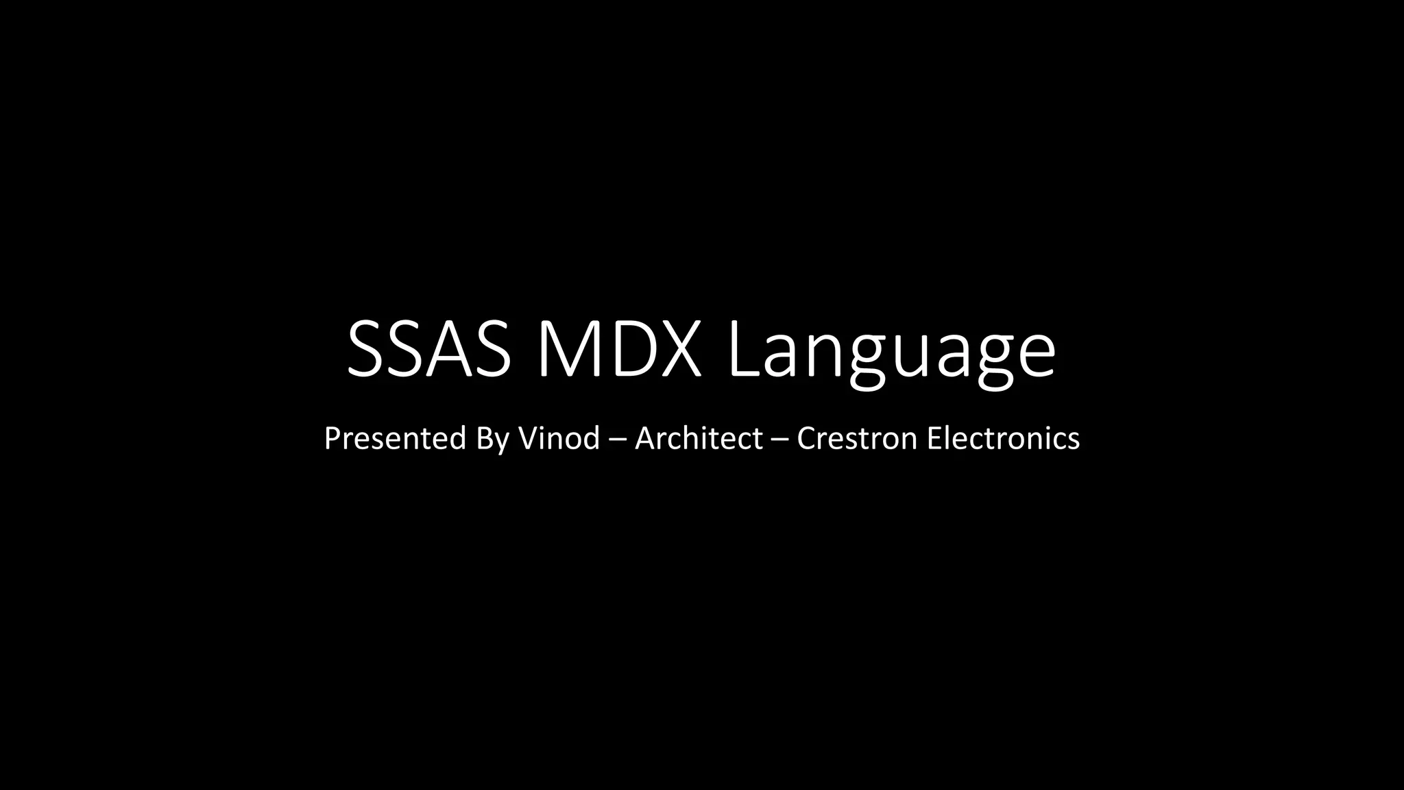 SSAS MDX Language
Presented By Vinod – Architect – Crestron Electronics
 