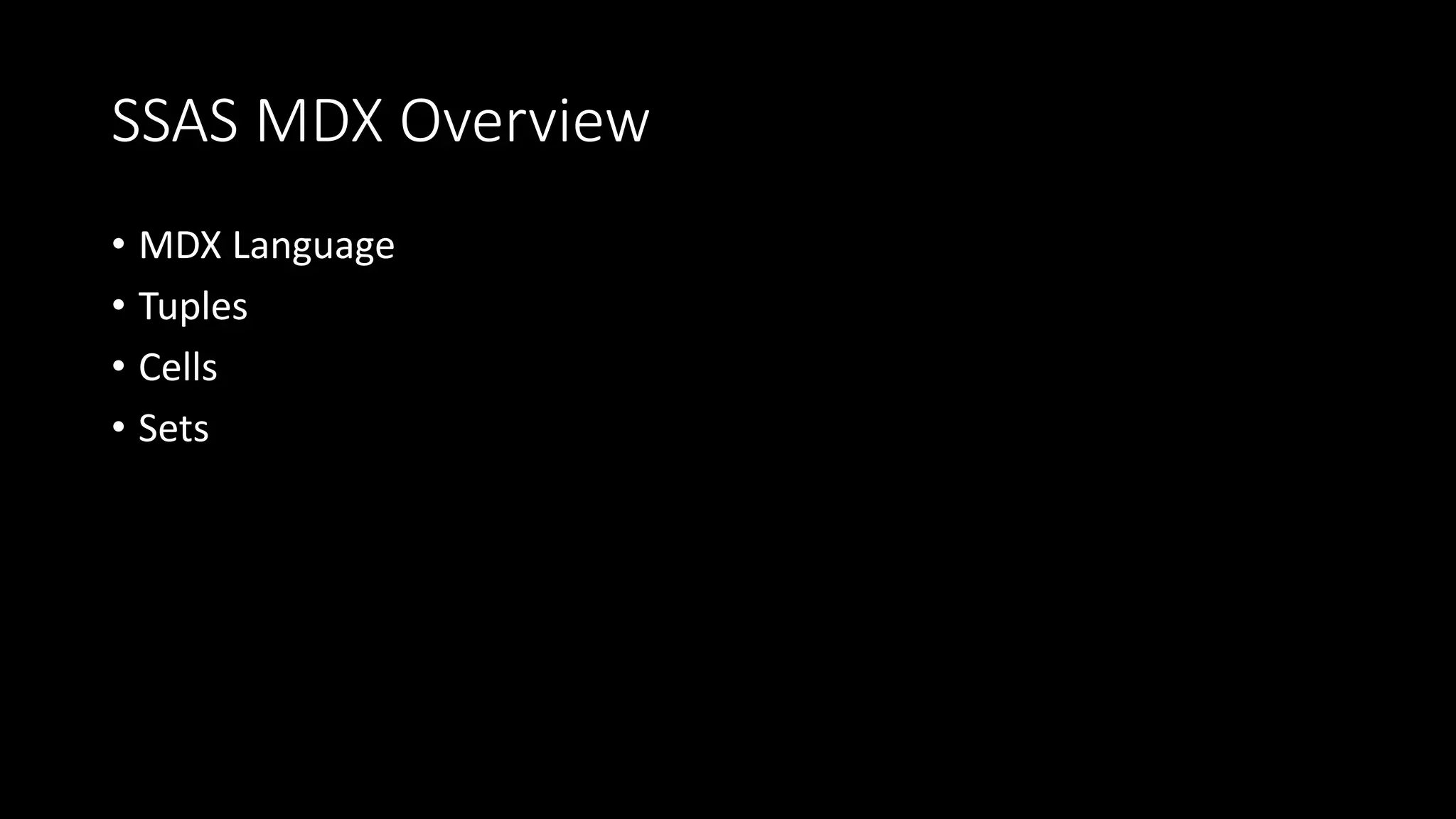 SSAS MDX Overview
• MDX Language
• Tuples
• Cells
• Sets
 