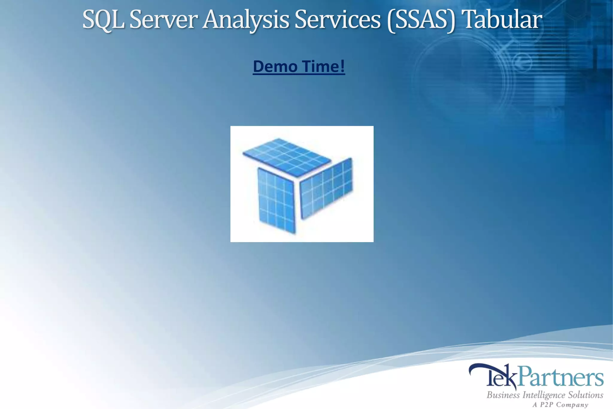 SQL Server Analysis Services (SSAS) Tabular
               Demo Time!
 