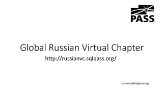 Global Russian Virtual Chapter
http://russianvc.sqlpass.org/
russianvc@sqlpass.org
 