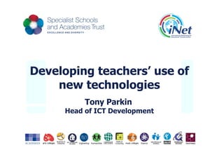 Developing teachers’ use of new technologies Tony Parkin   Head of ICT Development 