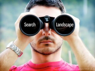 Search       Landscape




         Photo credit: http://www.ﬂickr.com/photos/gerlos/3119891607/sizes/l/
 
