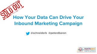 @schneiderb @peterdbaron
How Your Data Can Drive Your
Inbound Marketing Campaign
 
