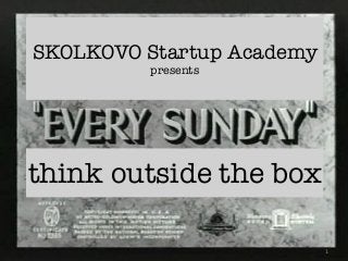SKOLKOVO Startup Academy
presents
1
think outside the box
 