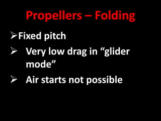 Propellers – Folding
Fixed pitch
 Very low drag in “glider
   mode”
 Air starts not possible
 