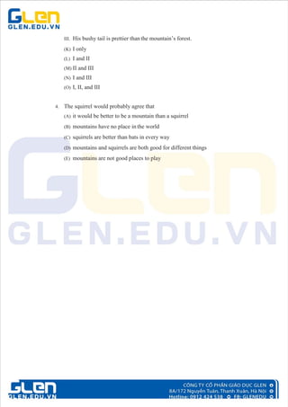 III. His bushy tail is prettier than the mountain’s forest.
(K) I only
(L) I and II
(M) II and III
(N) I and III
(O) I, II, and III
4. The squirrel would probably agree that
(A) it would be better to be a mountain than a squirrel
(B) mountains have no place in the world
(C) squirrels are better than bats in every way
(D) mountains and squirrels are both good for different things
(E) mountains are not good places to play
 