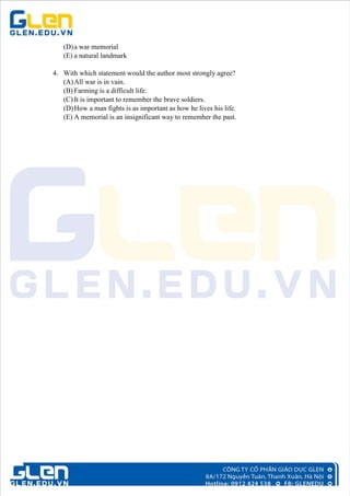 (D)a war memorial
(E) a natural landmark
4. With which statement would the author most strongly agree?
(A)All war is in vain.
(B) Farming is a difficult life.
(C) It is important to remember the brave soldiers.
(D)How a man fights is as important as how he lives his life.
(E) A memorial is an insignificant way to remember the past.
 
