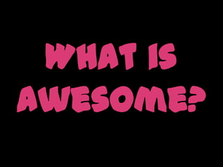 What is Awesome?