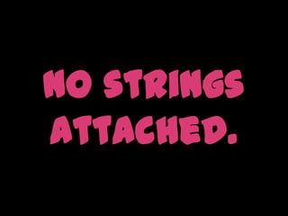 No strings attached.