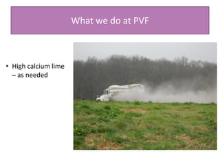 What we do at PVF
• High calcium lime
– as needed
 
