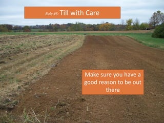 Rule #5: Till with Care
Make sure you have a
good reason to be out
there
 