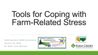 Tools for Coping with
Farm-Related Stress
2020 Southern SAWG Conference
January 24, 2020
Dr. Robin Tutor Marcom
 