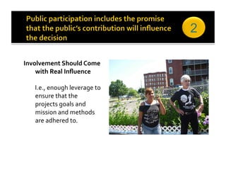 2

Involvement Should Come 
    with Real Inﬂuence 

    I.e., enough leverage to 
    ensure that the 
    projects goals and 
    mission and methods 
    are adhered to. 
 