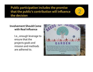 2

Involvement Should Come 
    with Real Inﬂuence 

    I.e., enough leverage to 
    ensure that the 
    projects goals and 
    mission and methods 
    are adhered to. 
 