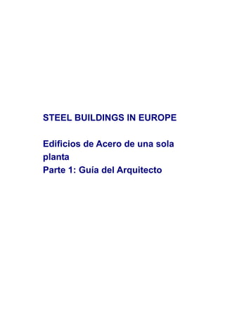 STEEL BUILDINGS IN EUROPE
Edificios de Acero de una sola
planta
Parte 1: Guía del Arquitecto
 