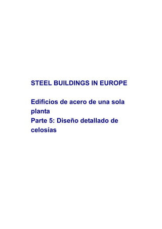 STEEL BUILDINGS IN EUROPE
Edificios de acero de una sola
planta
Parte 5: Diseño detallado de
celosías
 