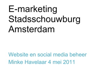 E-marketing Stadsschouwburg Amsterdam Website en social media beheer  Minke Havelaar 4 mei 2011 
