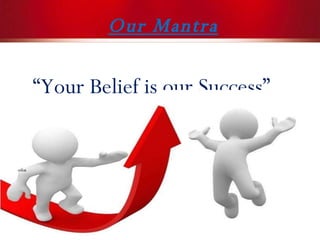 Our Mantra “ Your Belief is our Success” 