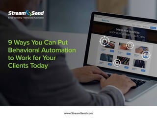 9 Ways You Can Put
Behavioral Automation
to Work for Your
Clients Today
www.StreamSend.com
 