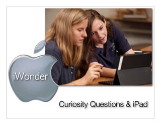iWonder

          Curiosity Questions & iPad
 