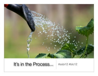 It’s in the Process...   #ssbi12 #blc12
 