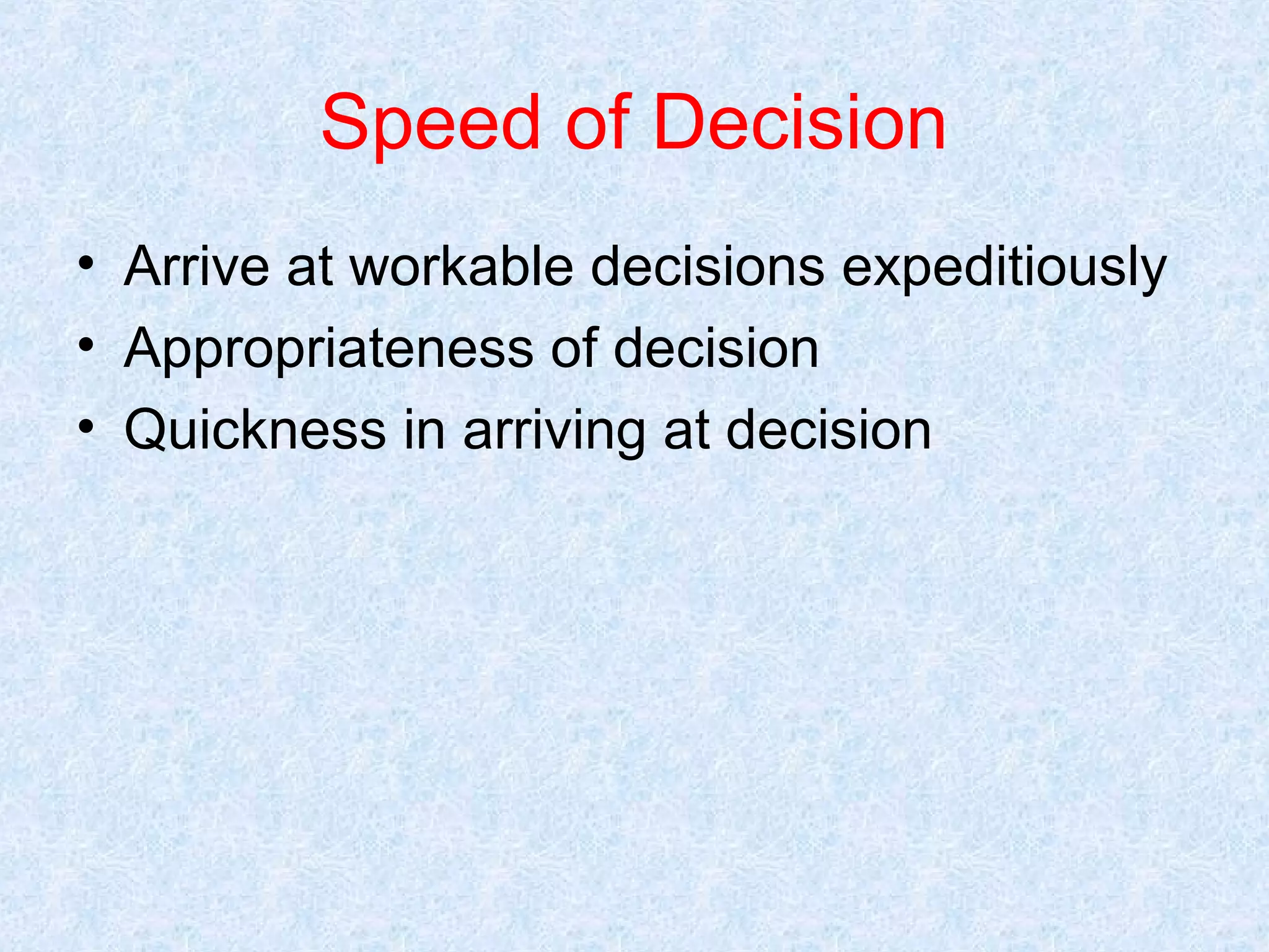 Speed of Decision
• Arrive at workable decisions expeditiously
• Appropriateness of decision
• Quickness in arriving at decision

 