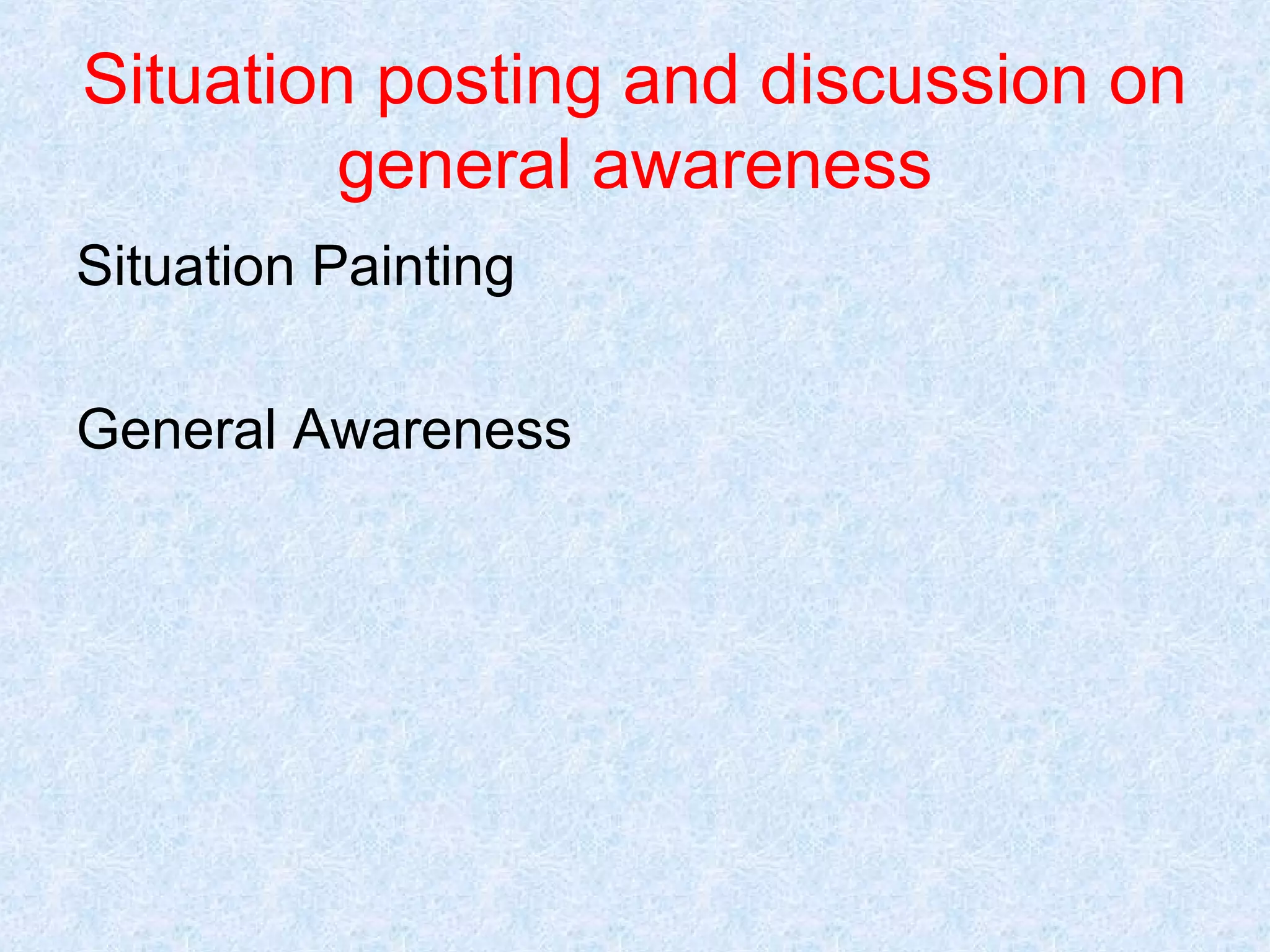 Situation posting and discussion on
general awareness
Situation Painting
General Awareness

 
