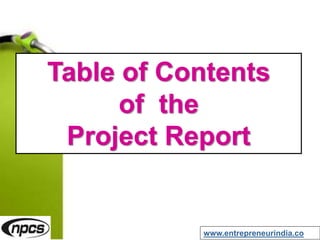Table of Contents
of the
Project Report
www.entrepreneurindia.co
 