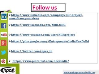 https://www.linkedin.com/company/niir-project-
consultancy-services
https://www.facebook.com/NIIR.ORG
https://www.youtube.com/user/NIIRproject
https://plus.google.com/+EntrepreneurIndiaNewDelhi
https://twitter.com/npcs_in
 https://www.pinterest.com/npcsindia/
www.entrepreneurindia.co
Follow us
 