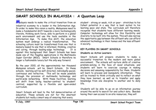 Smart School Conceptual Blueprint                                               Concluding Remarks

Concluding remarks:
The dynamic nature of a Smart School makes it      • The curriculum should be broad to cater to
obligatory and incumbent on the Project Team         the needs and different capabilities of
to propose indicators of whether or not the key      students;
objectives of such an ideal school have been
achieved.                                          • There should be competent, caring and
                                                     professional teachers
These indicators are detailed criteria that
provide clear evidence as to the extent to which   • The school climate or culture should be one
the programme is succeeding in achieving the         that is conducive to learning;
goals set out in the Malaysian National
Philosophy of Education.                           • The on-going assessment system should be
                                                     one that supports good instruction;
It is with this in mind that the Project Team
feels that some of the key criteria to measure     • There should be achievement gains recorded
the performance or success of the Smart              year by year;
School programme would comprise the following:
                                                   • There should be a decrease in discipline
                                                     referrals

                                                   • There should be a decrease in drop out rates

                                                   • There should be high level of parent and
                                                     community involvement




9 July, 1997                                 Page 127                     Smart School Project Team
 