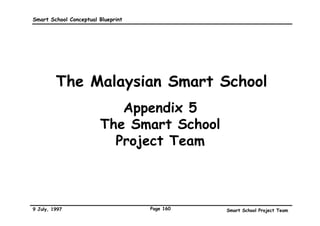 Smart School Conceptual Blueprint                                                                            Appendix 4

 Professional development for Smart School teachers (continued)


 Domain 4 (Handling Professional Tasks as an             Appropriate use of technology
 Educator) spells out a wide range of roles
 associated with being an educator. These                Using technology to enhance learning is a major responsibility
 responsibilities range from self-reflection, the        expected of Smart School teachers. Technology is used as a
 maintenance of records and other paperwork as           tool and should be integrated into the curriculum rather than
 well as interaction with the families of students       be taught separately as an end in itself. It is best learned
 and the larger community. Skills and knowledge          within the context of meaningful tasks.
 needed include:                                         Thinking and creativity enhancement
 4a: Communicating with colleagues and parents            Teaching in Smart Schools is to enhance thinking and
 4b: Selecting use of effective technology-based          creativity. Towards achieving this, teaching has to allow
   resources                                              students to determine for themselves when and how they
                                                          learn. Training needed for teachers to support their effort
 Three main concepts of Smart Schools need to be
                                                          to improve this includes:
 applied    to    the   domains     of   professional
 responsibilities of teachers. Significant changes in    • using methodologies such as student-centred     instruction,
 professional practice will only occur when these            team teaching, interdisciplinary project-based instruction
 concepts are effectively translated into the                and individually-paced instruction
 professional development of teachers.. These            •   taking advantage of other delivery vehicles such as
 concepts are (1) appropriate use of technology, (2)         interactive multimedia and the internet
 thinking and creativity enhancement and (3) values
                                                         •   using technology to enhance co-operative learning skills
 inculcation.




9 July, 1997                                            Page 157                           Smart School Project Team
 